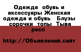 Одежда, обувь и аксессуары Женская одежда и обувь - Блузы, сорочки, топы. Тыва респ.